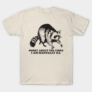 Sorry About The Vibes I Am Mentally Ill, Funny Raccon Meme T-Shirt